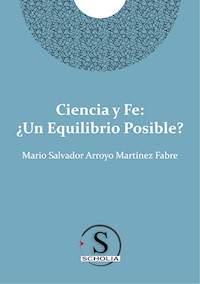 Ciencia y fe: ¿Un equilibrio posible? - Mario Salvador Arroyo Martínez Fabre - E-Book