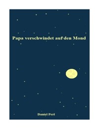 Papa verschwindet auf den Mond - Daniel Perl - E-Book