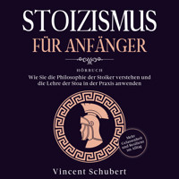 STOIZISMUS FÜR ANFÄNGER: Wie Sie die Philosophie der Stoiker verstehen und die Lehre der Stoa in der Praxis anwenden - Mehr Gelassenheit und Resilienz im Alltag - Vincent Schubert - Hörbuch