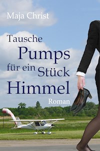 Tausche Pumps für ein Stück Himmel - Maja Christ - E-Book