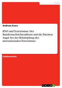 BND und Terrorismus. Der Bundesnachrichtendienst und die Emotion Angst bei der Bekämpfung des internationalen Terrorismus - Andreas Evers - E-Book