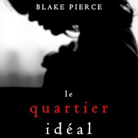 Le Quartier Idéal (Un thriller psychologique avec Jessie Hunt, tome n°2) - Blake Pierce - Hörbuch