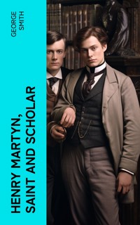 Henry Martyn, Saint and Scholar - George Smith - E-Book