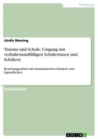Trauma und Schule. Umgang mit verhaltensauffälligen Schülerinnen und Schülern - Jördis Moning - E-Book
