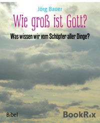 Wie groß ist Gott? - Jörg Bauer - kostenlos E-Book