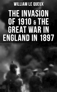 THE INVASION OF 1910 & THE GREAT WAR IN ENGLAND IN 1897 - William Le Queux - E-Book