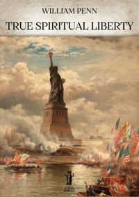 True Spiritual Liberty - William Penn - E-Book