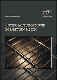 Unterhaltungsmusik im Dritten Reich - Marc  Brüninghaus - E-Book