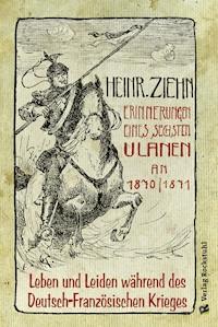 Erinnerungen eines Langensalzaer sechsten Ulanen an den Deutsch-Französischen Krieg 1870/71 - Heinrich Ziehn - E-Book