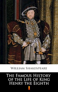 The Famous History of the Life of King Henry the Eighth - William Shakespeare - E-Book