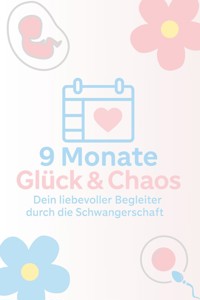 9 Monate Glück & Chaos - Dein liebevoller Begleiter in der Schwangerschaft - Katrin Hahn - E-Book