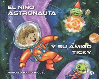 El niño astronauta y su amigo Ticky - Marcelo Mario Miguel - E-Book