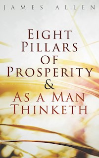 Eight Pillars of Prosperity & As a Man Thinketh - James Allen - E-Book