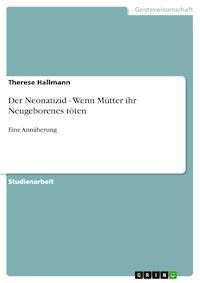 Der Neonatizid - Wenn Mütter ihr Neugeborenes töten - Therese Hallmann - E-Book