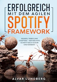 Erfolgreich mit dem agilen Spotify Framework - Alvar Lundberg - E-Book