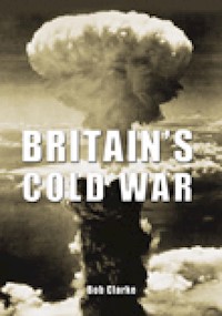 Britain's Cold War - Bob Clarke - E-Book