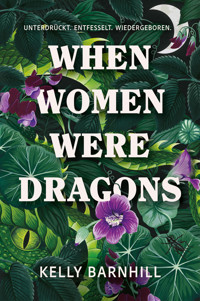 When Women were Dragons – Unterdrückt. Entfesselt. Wiedergeboren: Eine feurige, feministische Fabel für Fans von Die Unbändigen - Kelly Barnhill - E-Book