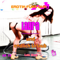 Erotik für's Ohr, Folge 6: Laura und endlich Urlaub - Lela Gray - Hörbuch