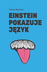Einstein pokazuje język - Tomasz Bodziony - E-Book
