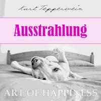 Art of Happiness: Ausstrahlung - Kurt Tepperwein - Hörbuch