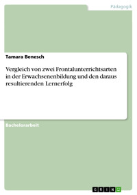 Vergleich von zwei Frontalunterrichtsarten in der Erwachsenenbildung und den daraus resultierenden Lernerfolg - Tamara Benesch - E-Book