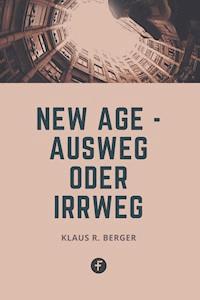 New Age – Ausweg oder Irrweg - Klaus Rudolf Berger - E-Book