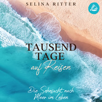 Tausend Tage auf Reisen: Die Sehnsucht nach Meer im Leben - Selina Ritter - Hörbuch