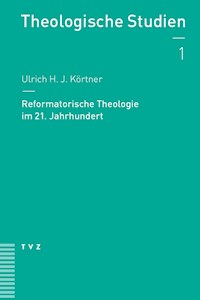 Reformatorische Theologie im 21. Jahrhundert - Ulrich H. J Körtner. - E-Book