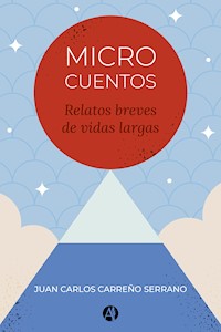 Microcuentos Relatos breves de vidas largas - Juan Carlos Carreño Serrano - E-Book