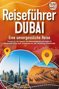 REISEFÜHRER DUBAI - Eine unvergessliche Reise: Erkunden Sie alle Traumorte und Sehenswürdigkeiten und erleben Sie Kulinarisches, Action, Spaß, Entspannung uvm. (inkl. interaktivem Kartenkonzept) - Travel World - E-Book