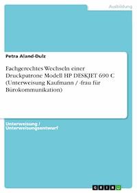 Fachgerechtes Wechseln einer Druckpatrone Modell HP DESKJET 690 C (Unterweisung Kaufmann / -frau für Bürokommunikation) - Petra Aland-Dulz - E-Book