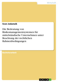 Die Bedeutung von Risikomanagementsystemen für mittelständische Unternehmen unter Beachtung der rechtlichen Rahmenbedingungen - Sven Jedamzik - E-Book