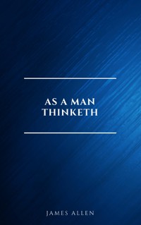 As a Man Thinketh -- Original 1902 Edition - James Allen - E-Book