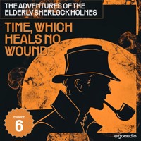 Time, Which Heals No Wounds (The Adventures of the Elderly Sherlock Holmes, Episode 6) - Sir Arthur Conan Doyle - Hörbuch