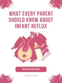 What Every Parent Should Know About Infant Reflux - Aurora Brooks - E-Book