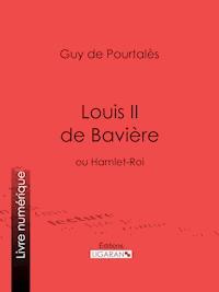 Louis II de Bavière - Guy de Pourtalès - E-Book