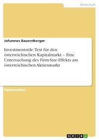 Investmentstile: Test für den österreichischen Kapitalmarkt – Eine Untersuchung des Firm-Size-Effekts am österreichischen Aktienmarkt - Johannes Bauernberger - E-Book