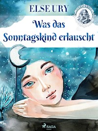 Was das Sonntagskind erlauscht - Else Ury - E-Book