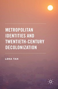 Metropolitan Identities and Twentieth-Century Decolonization - Lena Tan - E-Book