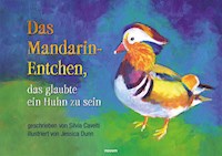 Das Mandarin-Entchen, das glaubte ein Huhn zu sein - Silvia Cavelti - E-Book
