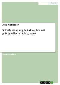 Selbstbestimmung bei Menschen mit geistigen Beeinträchtigungen - Julia Kießhauer - E-Book