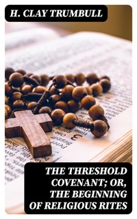The Threshold Covenant; or, The Beginning of Religious Rites - H. Clay Trumbull - E-Book