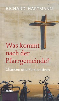Was kommt nach der Pfarrgemeinde? - Richard Hartmann - E-Book