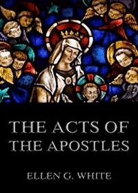 The Acts of the Apostles - Ellen G. White - E-Book