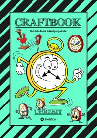 CRAFTBOOK - UHRZEIT LERNEN - BASTELVORLAGE LERNUHR - DOMINO UHRZEITSPIEL - AUSMALMOTIVE - UHREN - RÄTSEL - BILDER - Gabriele André - E-Book