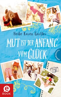 Mut ist der Anfang vom Glück - Heike Karen Gürtler - E-Book