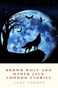 Brown Wolf and Other Jack London Stories - Jack  London - E-Book