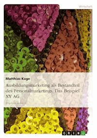 Ausbildungsmarketing als Bestandteil des Personalmarketings. Das Beispiel XY AG - Matthias Kage - E-Book