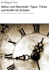 Abitur und Oberstufe: Tipps, Tricks und Kniffe für Schüler - Eli Magna Tors - E-Book