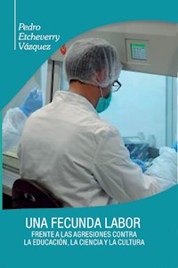 Una fecunda labor frente a las agresiones contra la educación, la ciencia y la cultura - Pedro Etcheverry Vázquez - E-Book